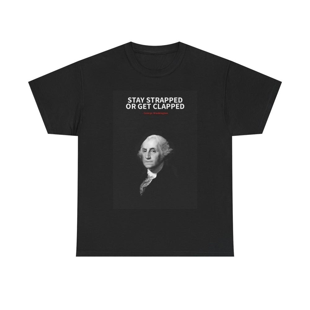 George Washington T shirt Funny Gift Stay Strapped Unisex Heavy Cotton Tee Unisex T-Shirt XXXXL