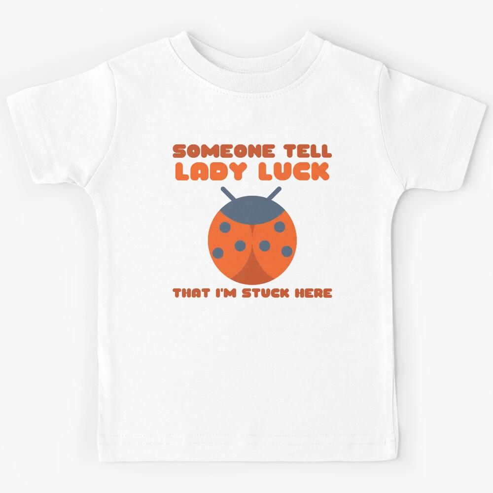 Ladybug Someone Tell Lady Luck That I m Stuck Here Kids T-Shirt 130