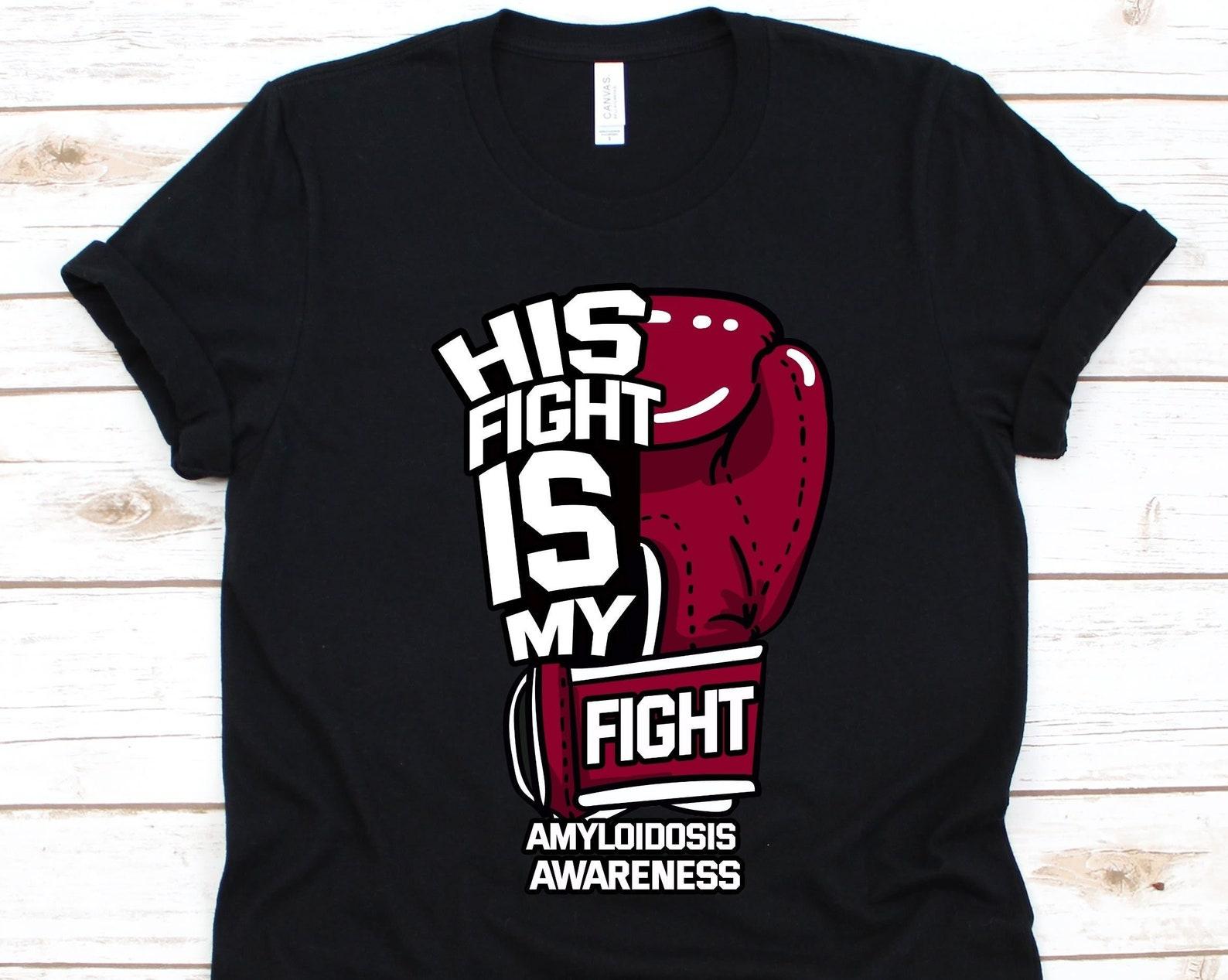 His Fight Is My Fight Shirt, Awareness Gift For Amyloidosis Warrior Fighter, Amyloid, AL Amyloidosis, AA Amyloidosis, Amyloid Fibrils Shirt S