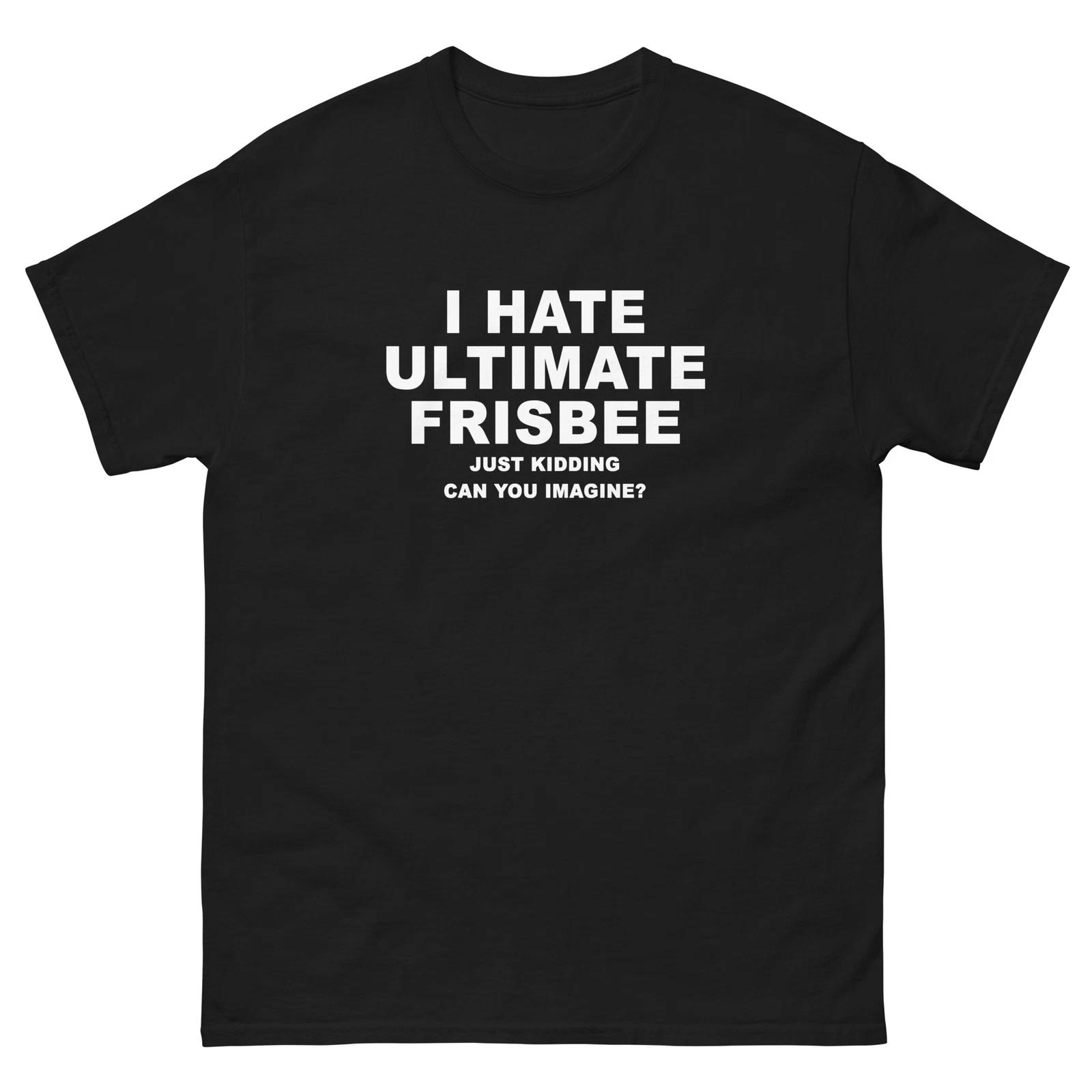 I Hate Ultimate Frisbee Just Kidding Funny T-Shirt Joke Shirt M