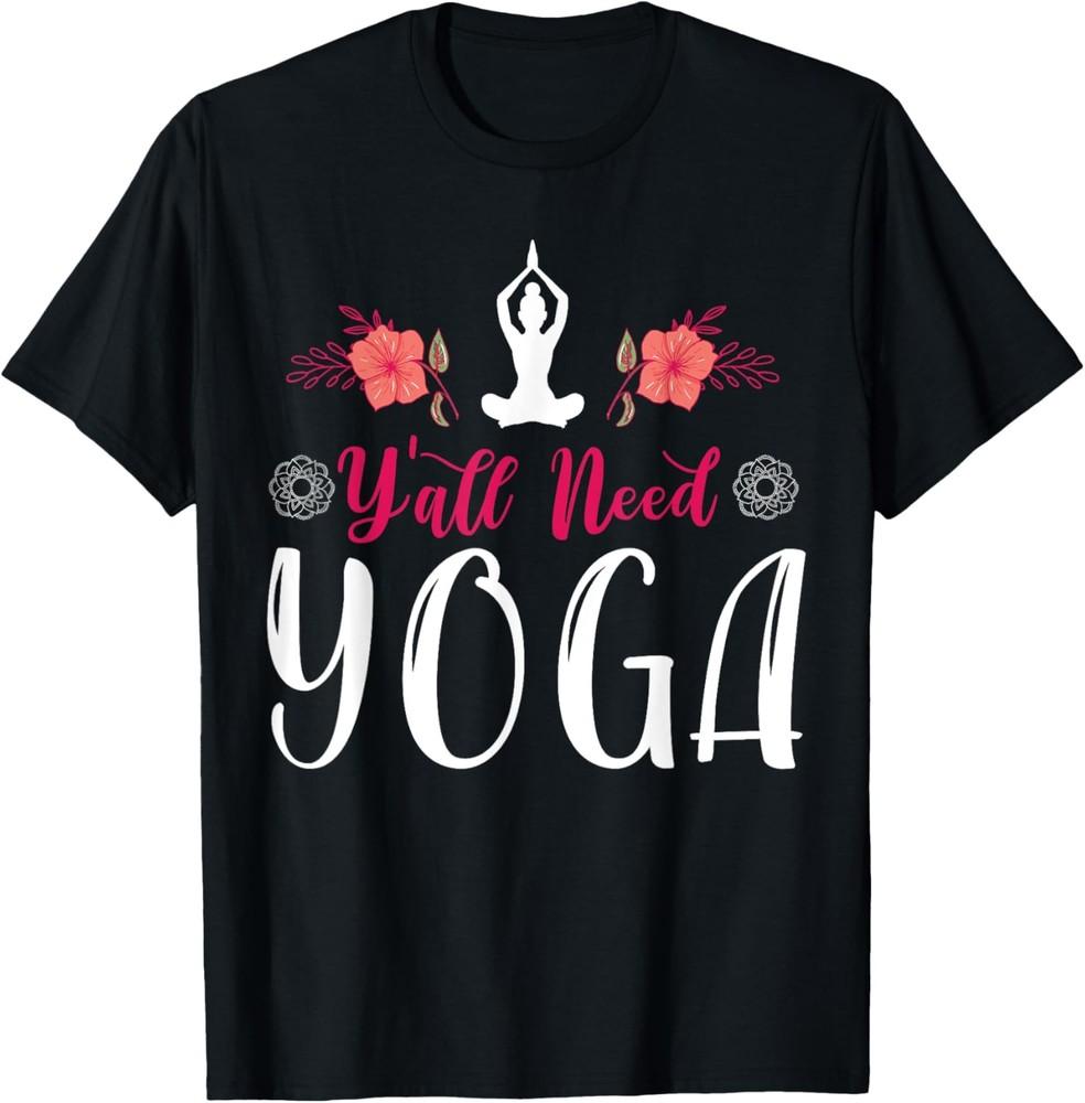 Y all Need Yoga, Southern Meditation Quote Saying Gift T-Shirt Unisex T-Shirt XXXXL
