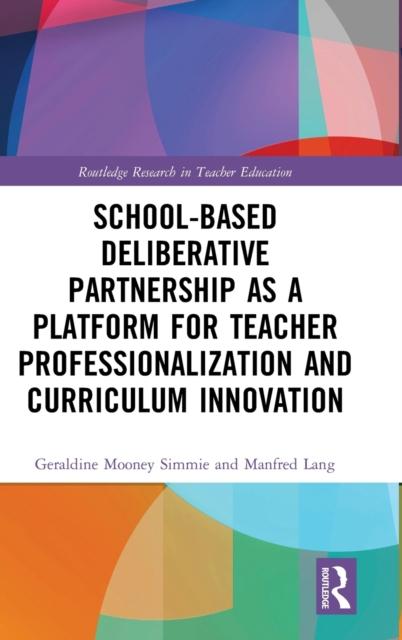 The School-Based Deliberative Partnership As a Platform for Teacher Professionalization and Curriculum Innovation Book