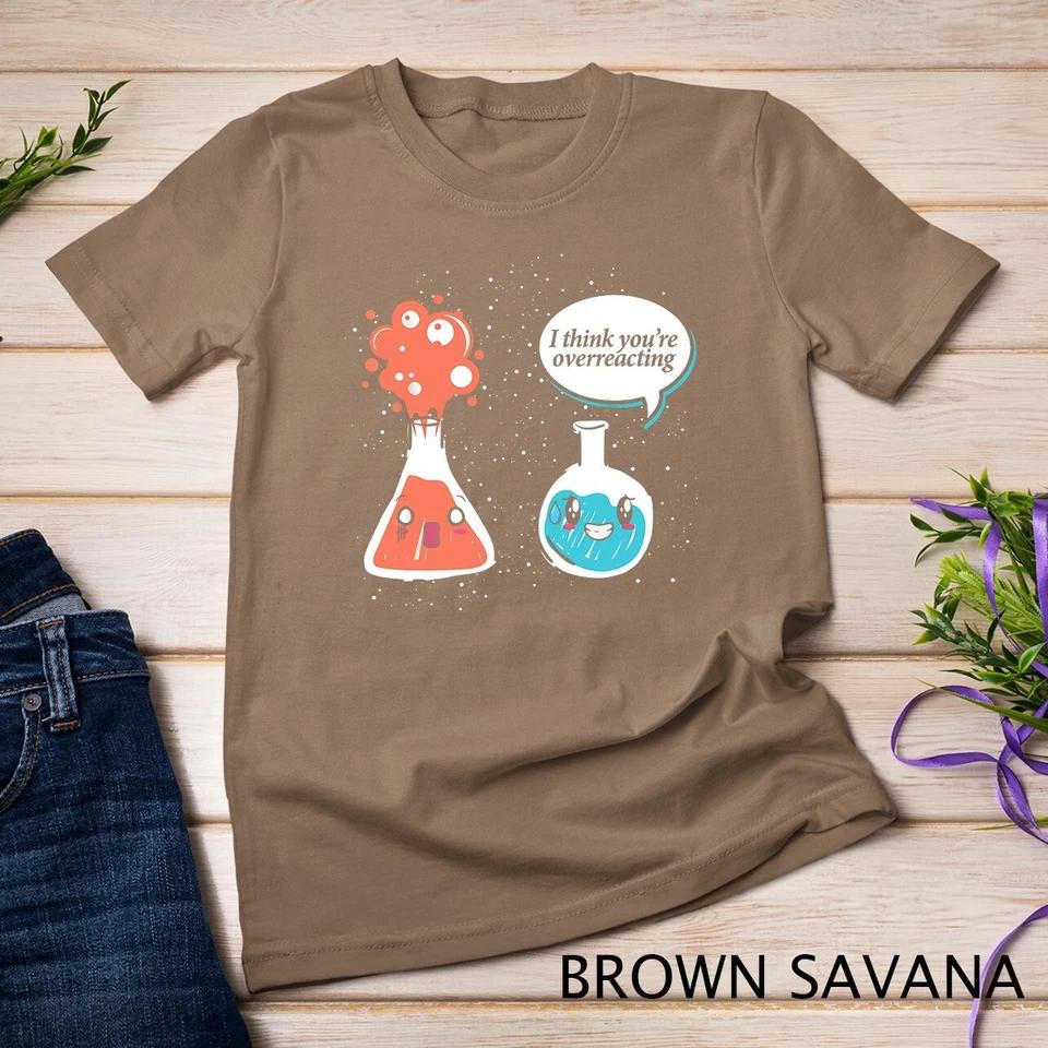 I Think Youre Overreacting Chemistry T-Shirt Unisex T-shirt 2 XL