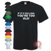 If It's Too Loud, You're Too Old T-shirt Funny Music Clubbing DJ Rave Festival