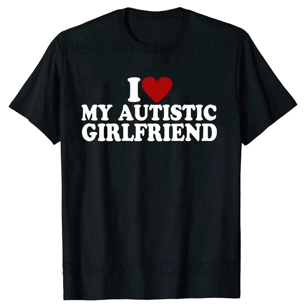 I Love My Autistic Girlfriend I Heart My Autistic Boyfriend T-Shirt Humor Funny Graphic Tee Tops Valentines Day Gifts