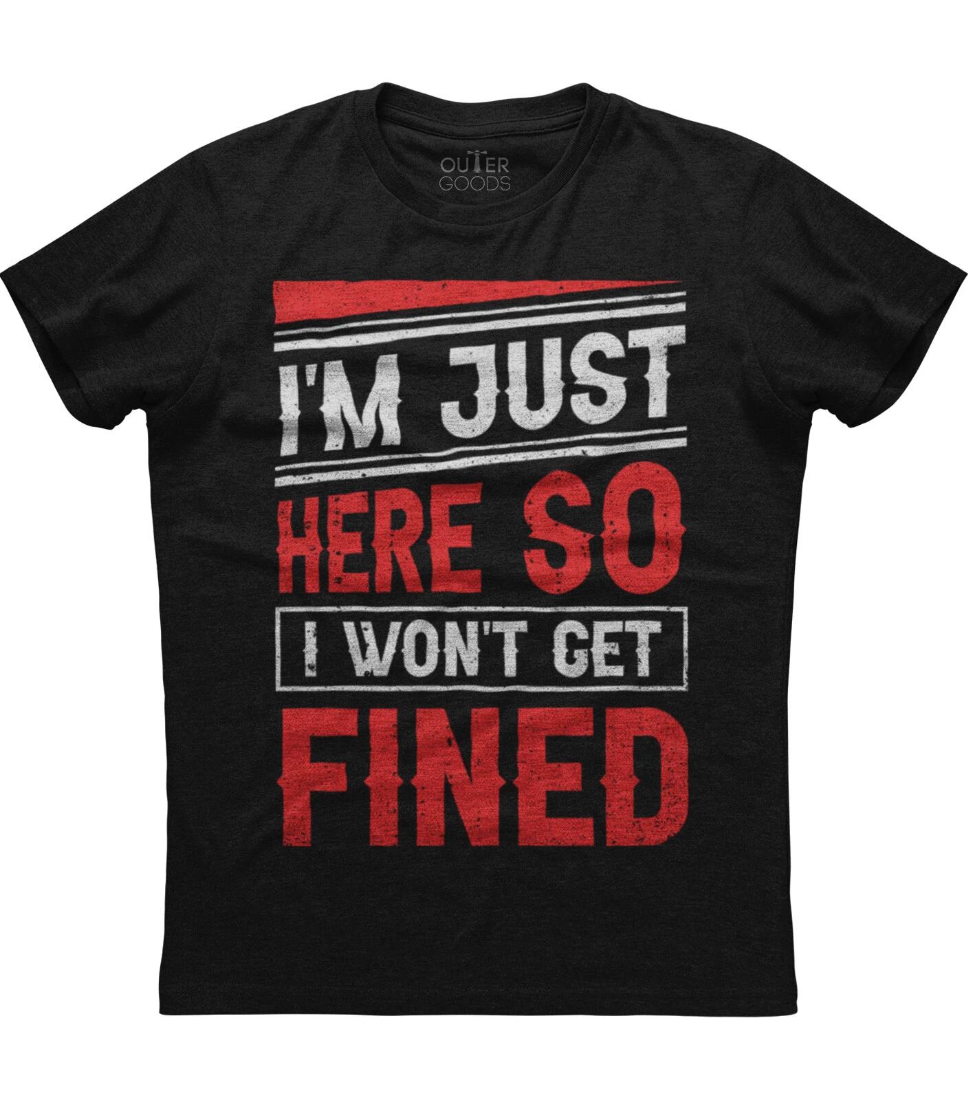 I m Just Here So I Won t Get Fined Sport Athletic Funny Unisex T-Shirt XL