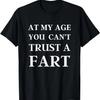 Fart Presen for Dad - At My Age You Can't Trust a Fart Funny T-Shirt