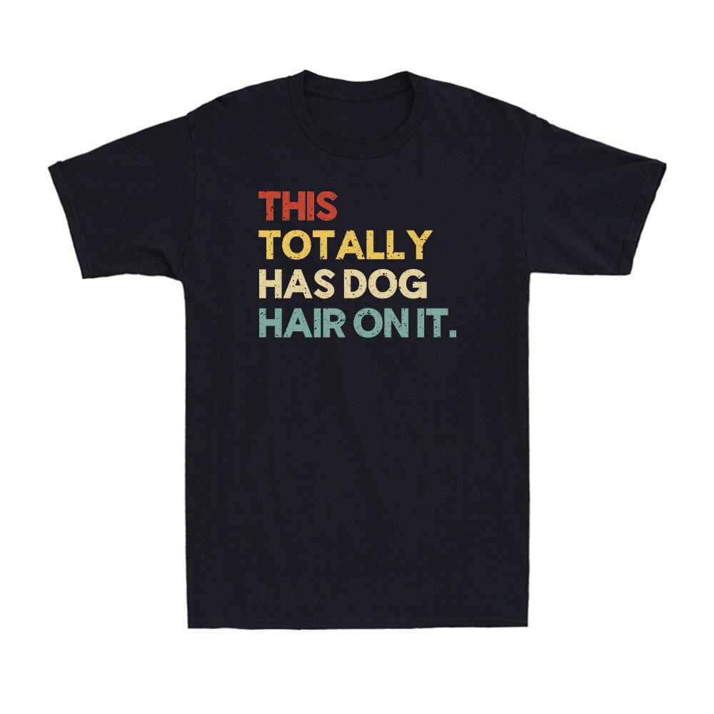 This Totally Has Dog Hair On It Funny Dog Lovers Dog Quote Gift Men s T-Shirt S