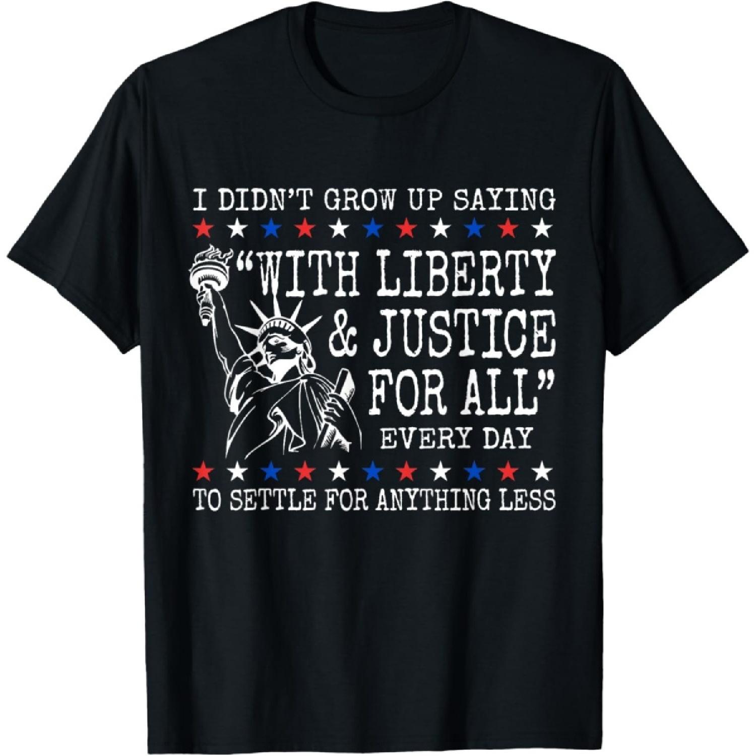 I Didn t Grow Up Saying With Liberty And Justice For All T-Shirt S