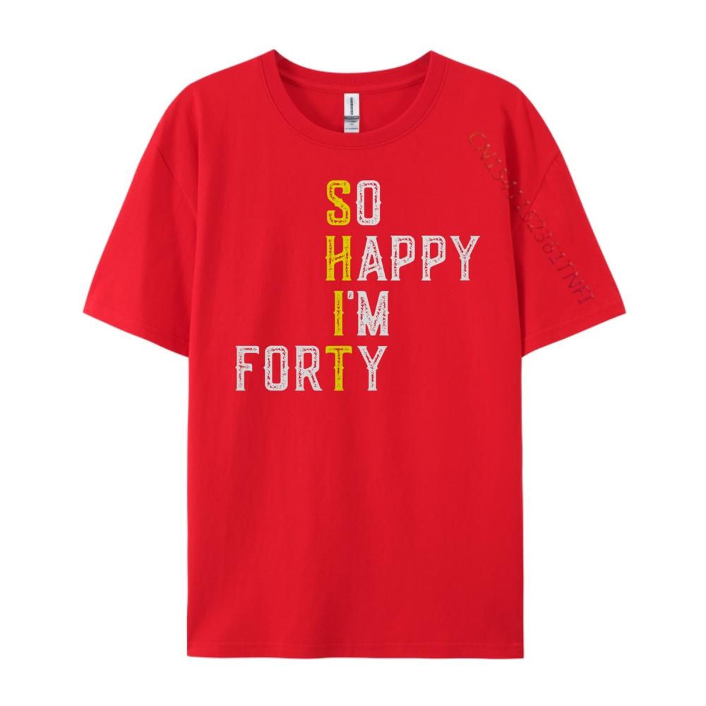 So Happy I M Forty Gag 40 Year Old Funny 40th Birthday Luxury T Shirt Men High Quality Luxury TShirt Fathers Day