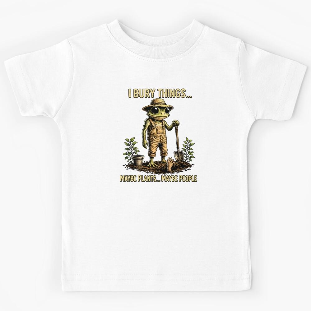 I Bury Things Maybe Plants Maybe People Funny Frog Dark Humor Aesthetic Creepy Cute Gardening Lovers Kids T-Shirt 160
