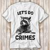 Raccoon Let's Do Crime Joke Cute Animal T Shirt Best Seller Funny Movie Gift Music Meme Top Tee 4222