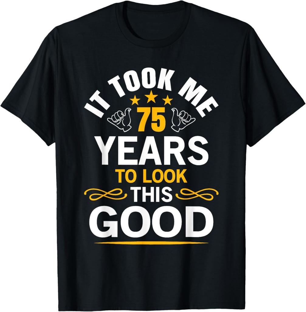 75th Birthday design Took Me 75 Years Old Birthday Tee Gift Unisex T-Shirt Mens Womens Tees Top