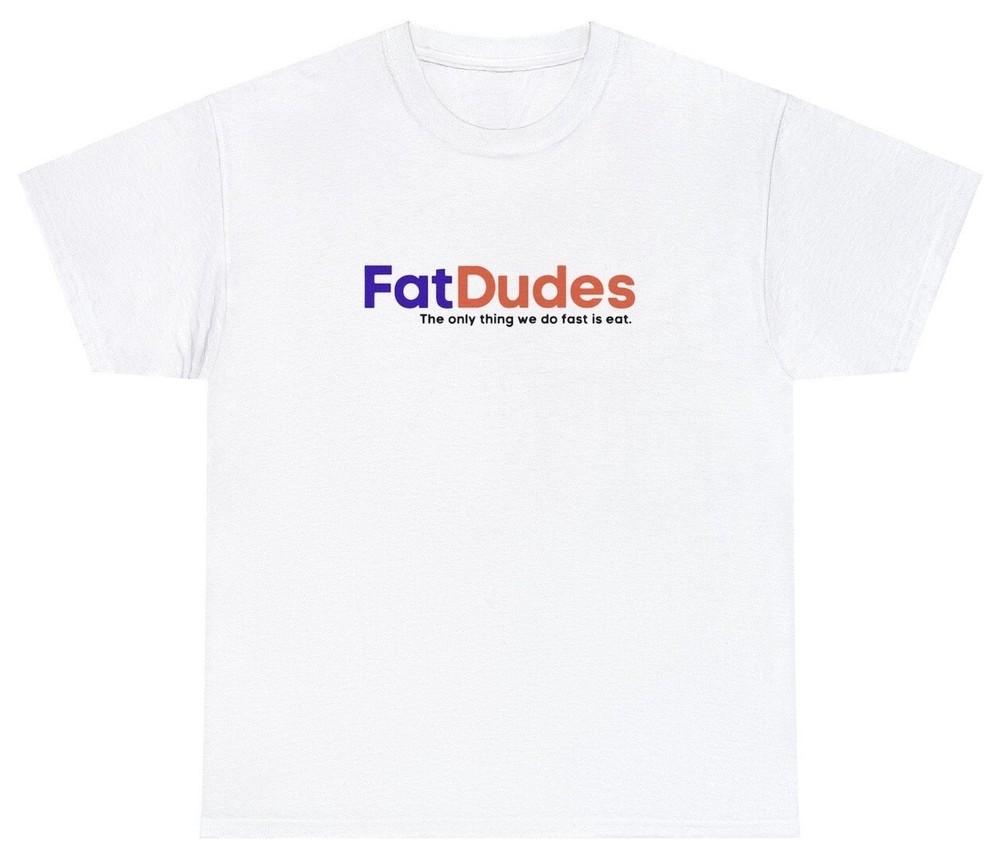 Fat Dudes T Shirt Funny Fedex Fat Obese Overweight Meme Gag Gift Humor Tee Unisex T-Shirt L