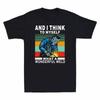 Wonderful Tshirt To And A I Think Unisexs Weld What Vintage Myself Funny