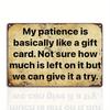Funny Sarcastic Vintage Metal Sign - "My Patience Is Basically Like a Gift Card - Not Sure How Much Is Left" - Rustic Brown