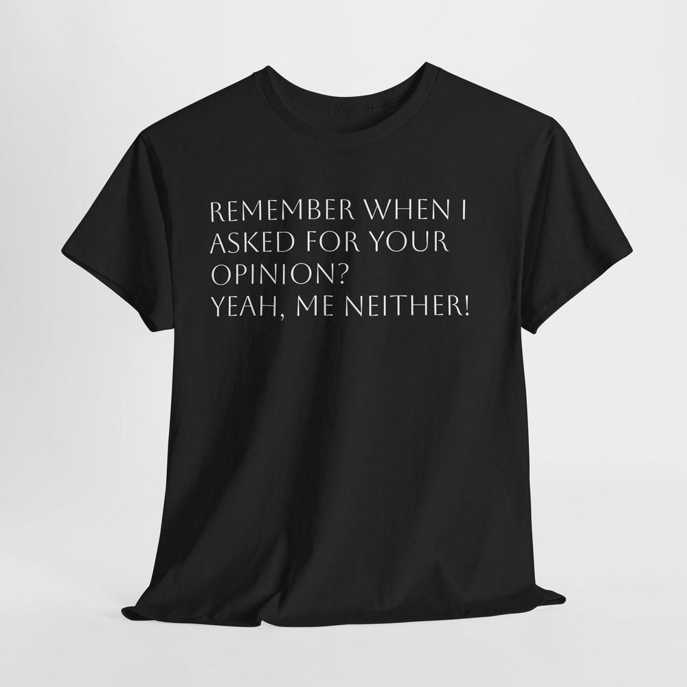 26 Funny I Didn&039;t Ask For Your Opinion Unisex Tee, Sarcastic Shirt, Humorous Gr Unisex T-Shirt XXXL