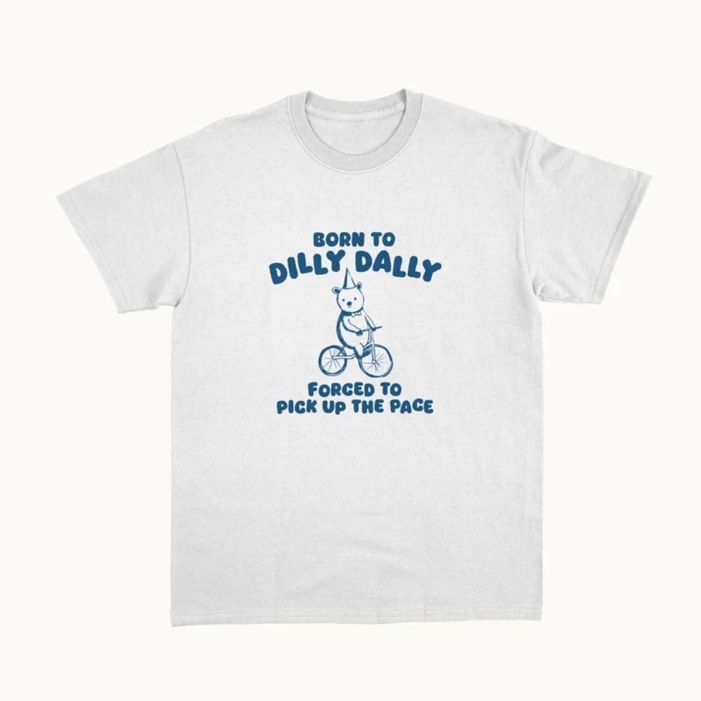 Born To Dilly Dally Unisex T Shirt XXXL