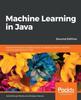 The Machine Learning In Java : Helpful Techniques To Design, Build, and Deploy Powerful Machine Learning Applications In Java, 2nd Edition Book