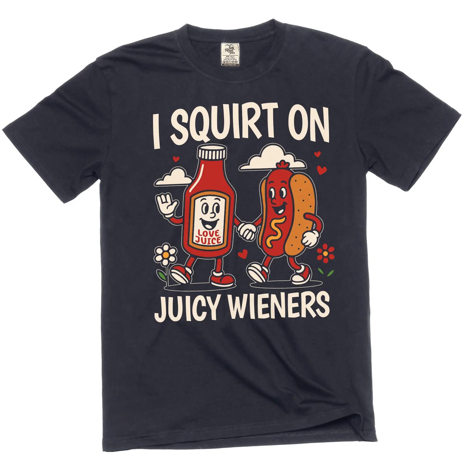 I squirt on Juicy wieners funny double meaning adult humor inappropriate T-shirt 2XL