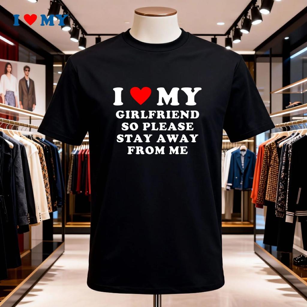 I Love My Girlfriend So Please Stay Away From Me Tshirt Casual Short Sleeve Tee Bold Design Perfect Gift For Him