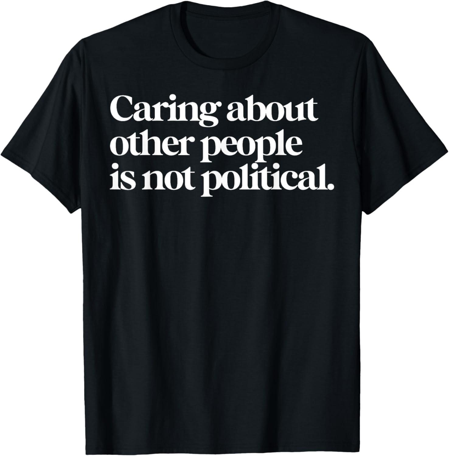 Caring About Other People Is Not Political T-Shirt Mens Womens Tees Top unisex T-Shirt Mens Womens Tees Top XL