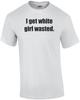 I Get White Girl Wasted. Drinking Shirt Unisex T-Shirt