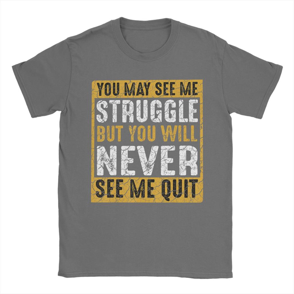 Unisex You May See Me Struggle But You Will Never See Me Quit Quote T Shirts Cotton Tees Summer Street Style Short Sleeves TShirt
