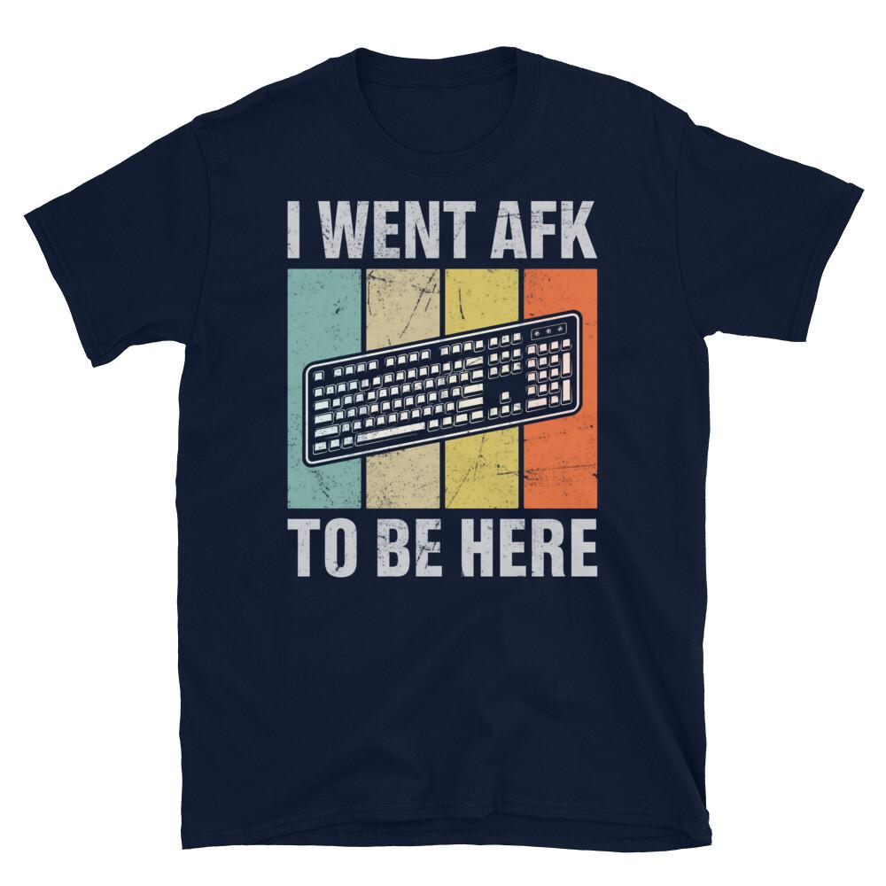 

I Went AFK to Be Here Away From Keyboard Gamer Short-Sleeve Unisex T-Shirt 3XL
