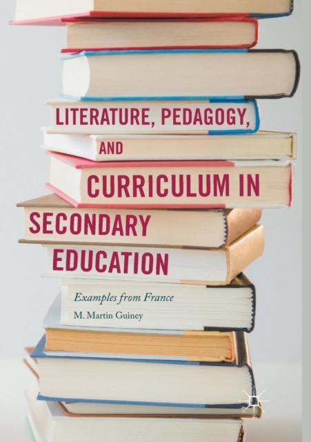 The Literature, Pedagogy, and Curriculum In Secondary Education : Examples from France Book
