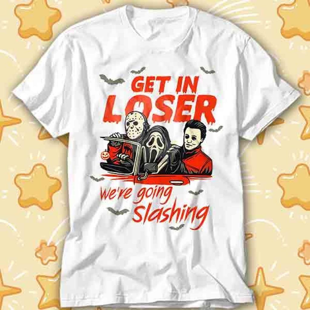 Get In Loser We're Going Slashing Horror Movie The Slayers T-Shirt 445