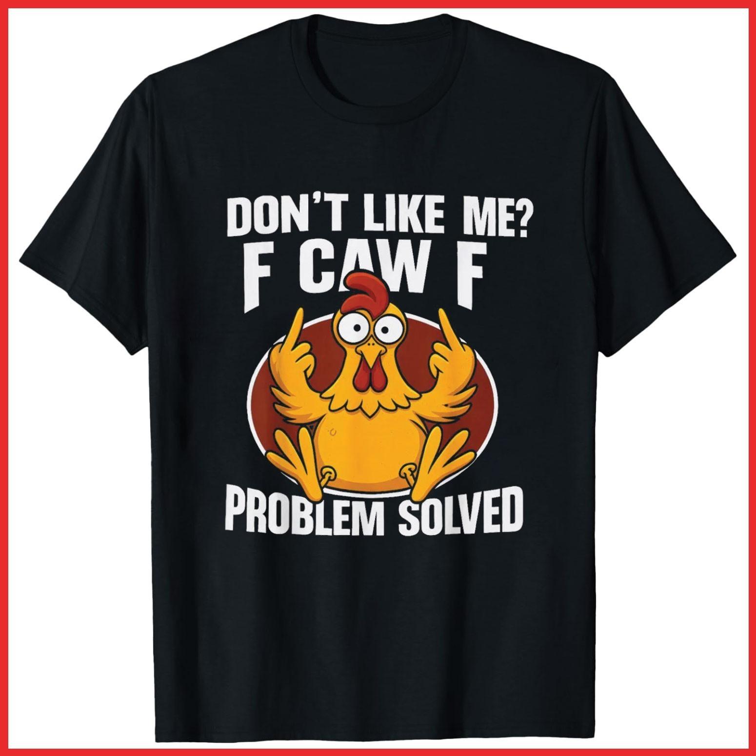 Don t Like Me F Caw F Problem Solved F-Caw-F Chicken Rooster Black T-Shirt S-5XL XXXXL
