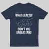 What Exactly Didnt You Understand Geeky T-Shirt