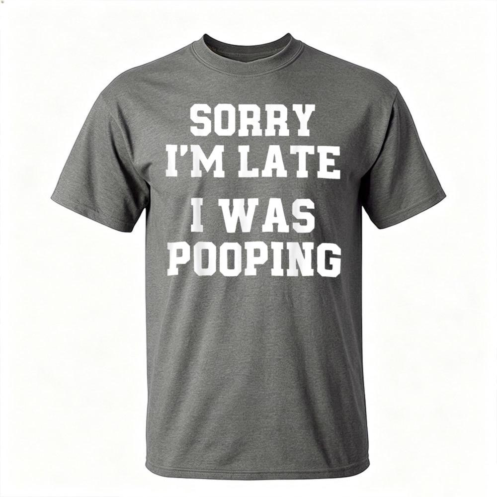 Sorry Im Late I Was Pooping Funny Quote Tshirt Unisex Breathable Cotton Crew Top Trendy Streetwear Fashion Blouse