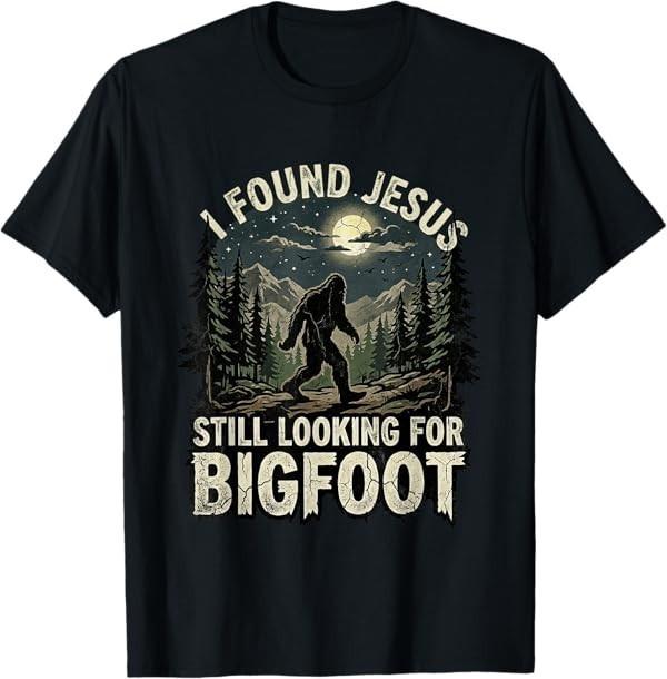 I Found Jesus Still Looking for Bigfoot Christian Sasquatch T-Shirt S