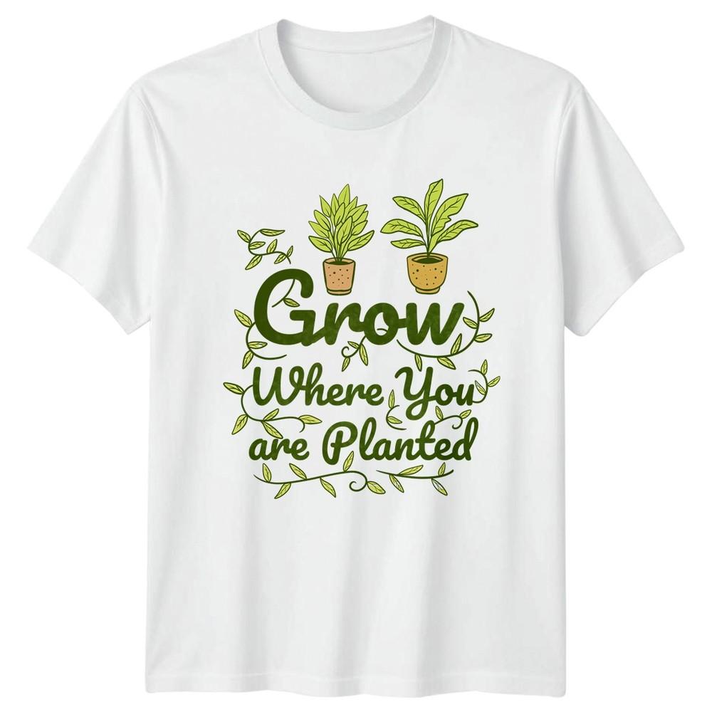 Grow Where You Are Planted TShirt Gardening Birthday Gift For Him And Her S