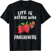 Life Is Better With Pomegranates Fruit T-Shirt