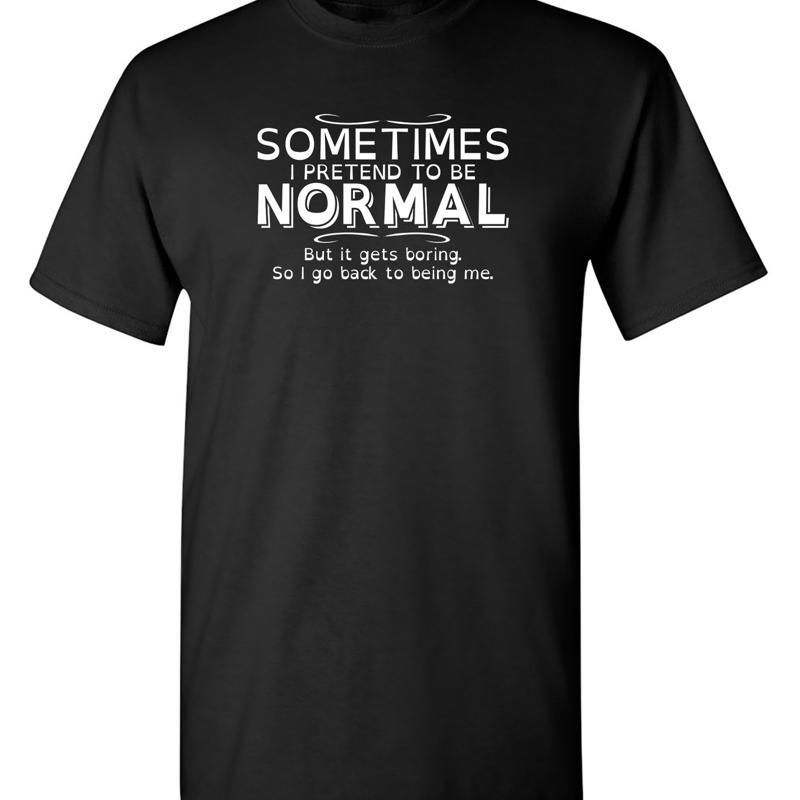 Sometimes I Pretend To Be Normal Sarcastic Humor Novelty Funny T Shirt