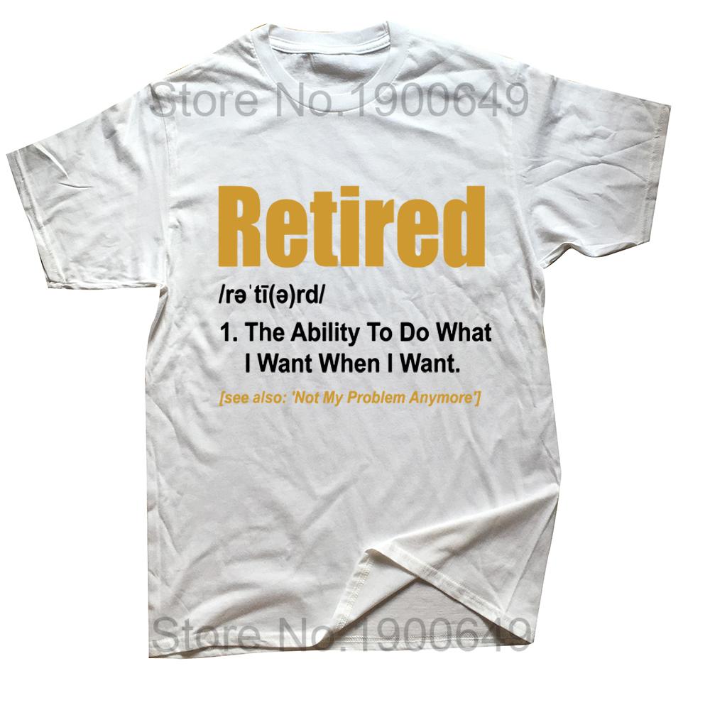 Retired The Ability To Do What I Want When I Want Retirement T-Shirt Cool Loose Tops Shirt Cotton Male Euro Size Top T-Shirts