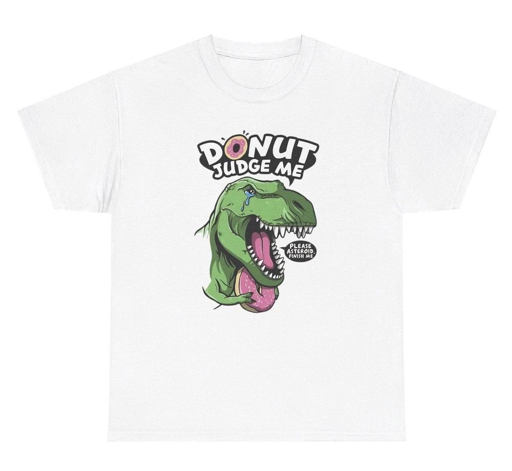 Donut Judge Me Dinosaur T Shirt Funny Trex Lover Pun Quote Silly Sayings Tee S