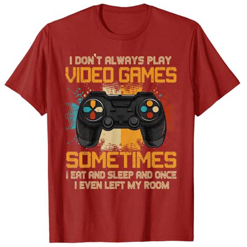 Funny Gamer I Dont Always Play Video Games Gift Boys Teens TShirt Customized Products Unisex Clothing Novelty Personality Tees S