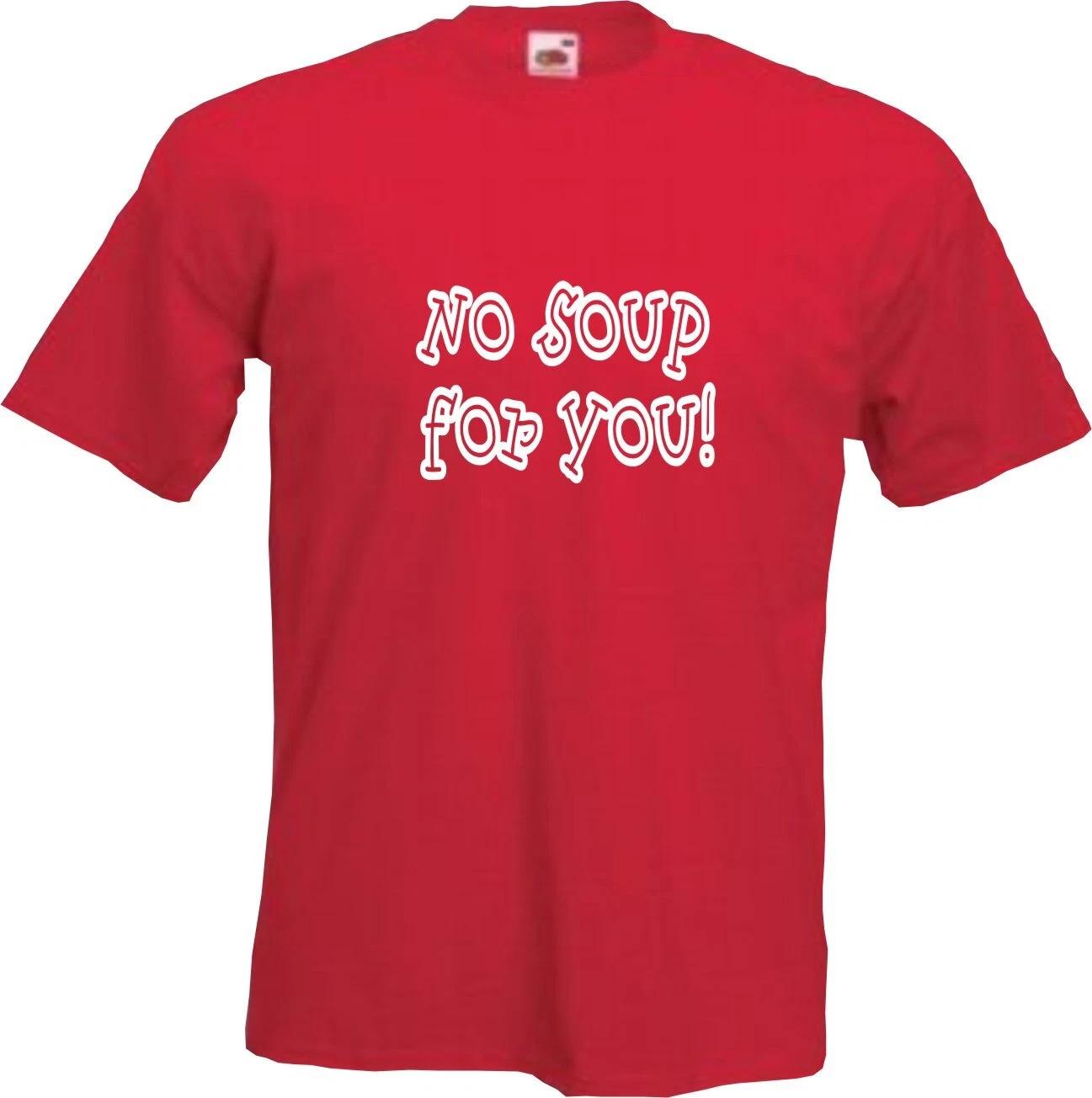 NO SOUP FOR YOU - FUNNY SEINFELD SLOGAN Mens Womens Kids T-Shirt 3XL