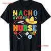 Nacho Average Nurse Cinco De Mayo Mexican Matching T Shirt Vintage Top For Everyday Wear Stretched Casual Slightly Homme
