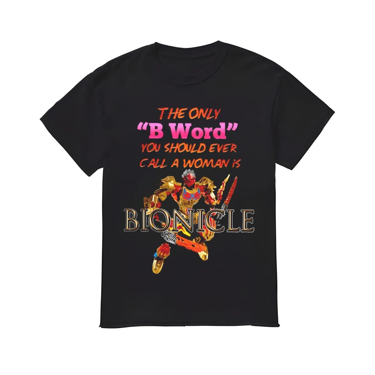 The Only B Word You Should Ever Call A Woman Is Bionicle Shirt L