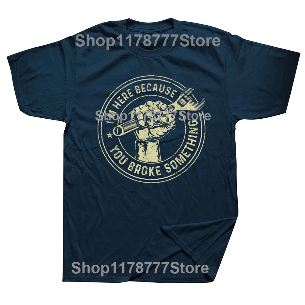 Im Here Because You Broke Something Mechanic Handyman T Shirts Streetwear Short Sleeve Birthday Gifts Summer Style Tshirt Men
