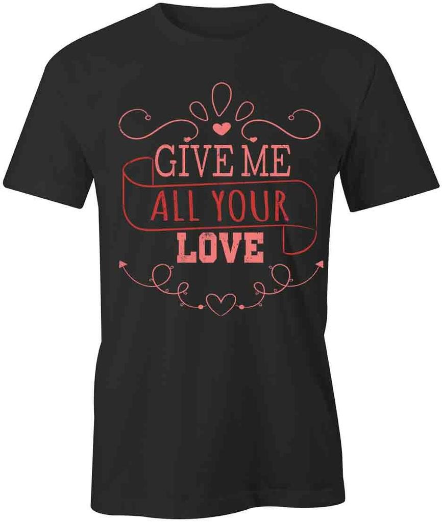 Give Me All TShirt Tee Printed Graphic T-Shirt Gift CLOTHING LOVE S1BSA863