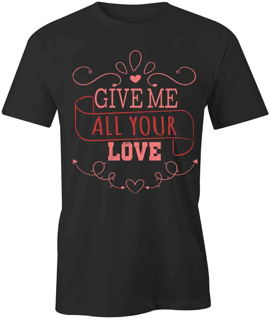 Give Me All TShirt Tee Printed Graphic T-Shirt Gift CLOTHING LOVE S1BSA863 XXL