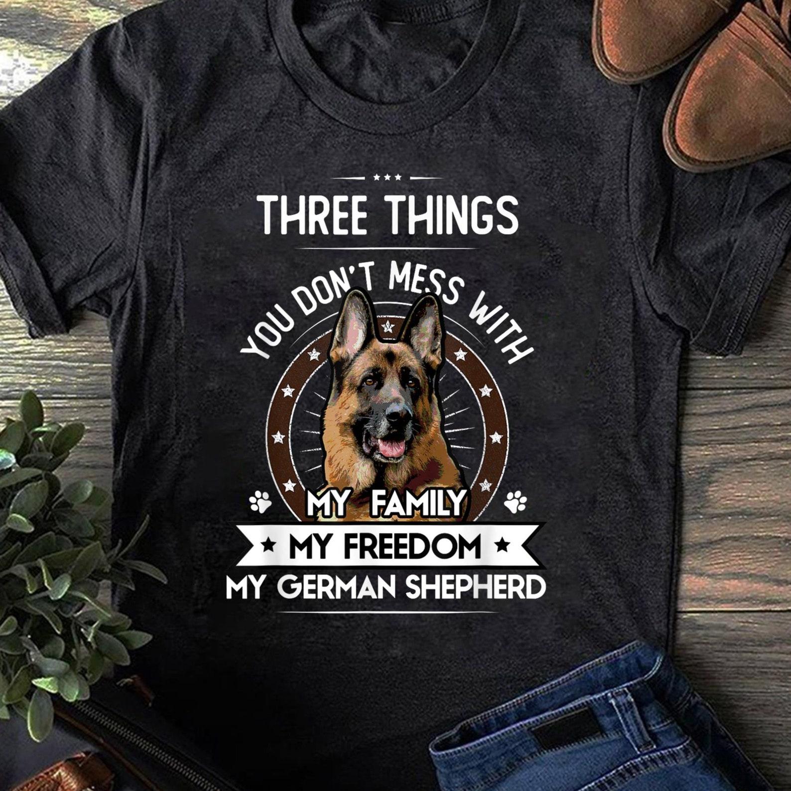 German Shepherd T-Shirt: Three Things You Don t Mess With S