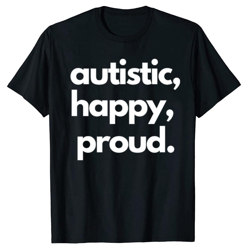 Funny Autistic Happy Proud Graphic T-shirts Men Women's Fashion Casual Tshirt 100% Cotton Loose Oversized T Shirt