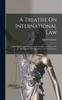 Libro A Treatise On International Law : And a Short Explanation of the Jurisdiction and Duty of the Government of the Republic of the United States